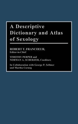 A Descriptive Dictionary and Atlas of Sexology - Robert T. Francoeur, Timothy Perper, Norman A. Scherzer