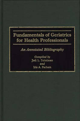 Fundamentals of Geriatrics for Health Professionals - Iris Parham, Jodi L. Teitelman