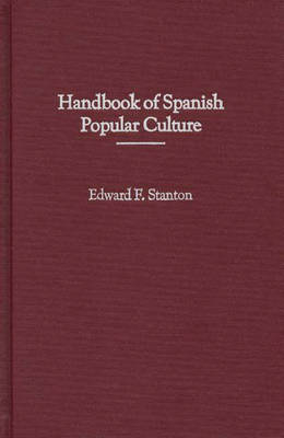 Handbook of Spanish Popular Culture - Edward F. Stanton