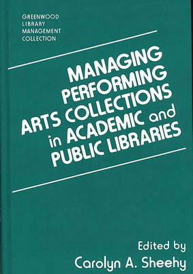 Managing Performing Arts Collections in Academic and Public Libraries - Carolyn A. Sheehy