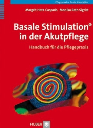 Basale Stimulation® in der Akutpflege - Margrit Hatz-Casparis, Monika Roth Sigrist