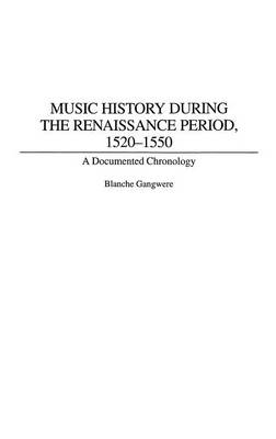 Music History During the Renaissance Period, 1520-1550 - Blanche M. Gangwere