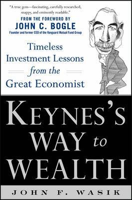 Keynes's Way to Wealth: Timeless Investment Lessons from The Great Economist - John Wasik