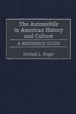 The Automobile in American History and Culture - Michael L. Berger