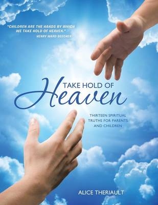 Take Hold of Heaven - Alice Theriault