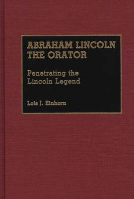 Abraham Lincoln the Orator - Lois J. Einhorn