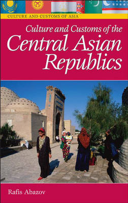 Culture and Customs of the Central Asian Republics - Rafis Abazov