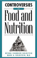 Controversies in Food and Nutrition - Myrna Chandler Goldstein, Mark A. Goldstein