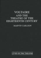 Voltaire and the Theatre of the Eighteenth Century - Marvin A. Carlson