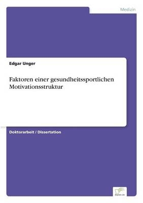 Faktoren einer gesundheitssportlichen Motivationsstruktur - Edgar Unger