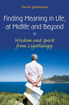 Finding Meaning in Life, at Midlife and Beyond - David Guttmann