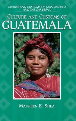 Culture and Customs of Guatemala - Maureen E. Shea