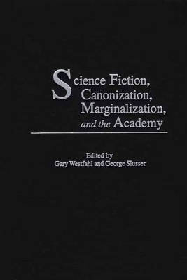 Science Fiction, Canonization, Marginalization, and the Academy - 
