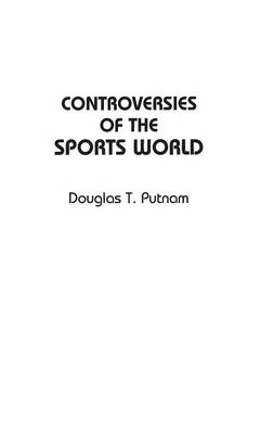 Controversies of the Sports World - Douglas T. Putnam