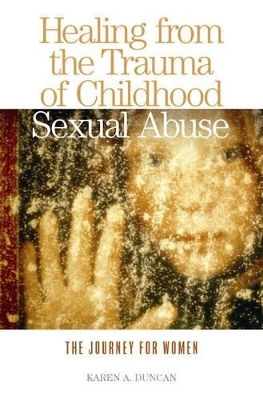 Healing from the Trauma of Childhood Sexual Abuse - Karen A. Duncan
