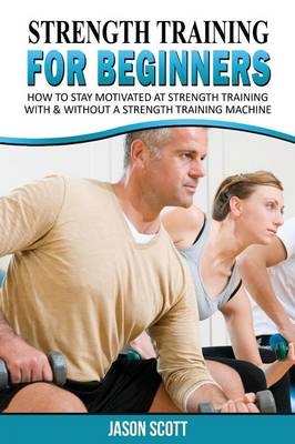 Strength Training for Beginners - Jason Scotts