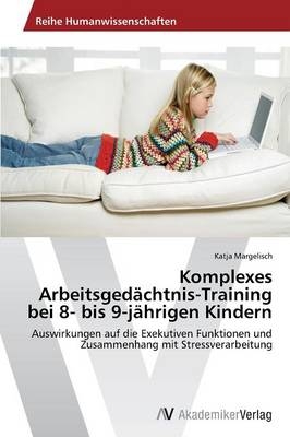 Komplexes Arbeitsgedächtnis-Training bei 8- bis 9-jährigen Kindern - Katja Margelisch