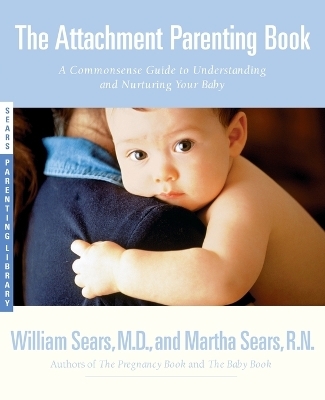 The Attachment Parenting Book - William Sears, Martha Sears