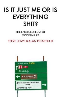 Is It Just Me Or Is Everything Shit? - Steve Lowe, Alan McArthur