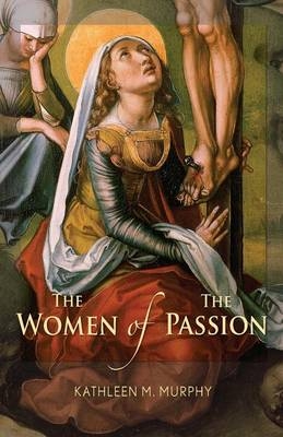 Women of the Passion - Kathleen Murphy