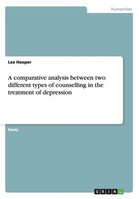 A comparative analysis between two different types of counselling in the treatment of depression - Lee Hooper