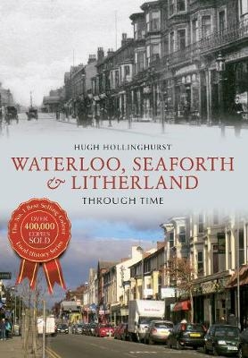 Waterloo, Seaforth & Litherland Through Time - Hugh Hollinghurst