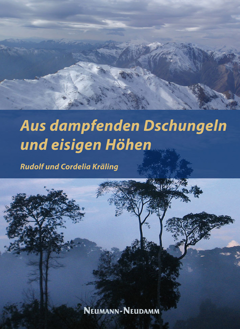 Aus dampfenden Dschungeln und eisigen Höhen - Rudolf Kräling, Cordelia Kräling