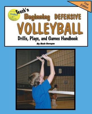 Teach'n Beginning Defensive Volleyball Drills, Plays, and Games Free Flow Handbook - Bob Swope