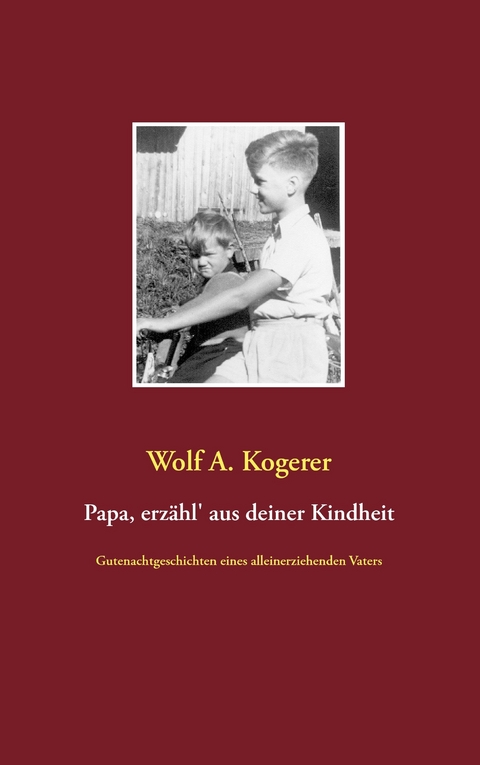 Papa, erzähl' aus deiner Kindheit -  Wolf A. Kogerer