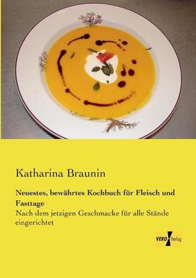 Neuestes, bewährtes Kochbuch für Fleisch und Fasttage - Katharina Braunin