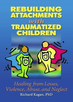 Rebuilding Attachments with Traumatized Children - Richard Kagan