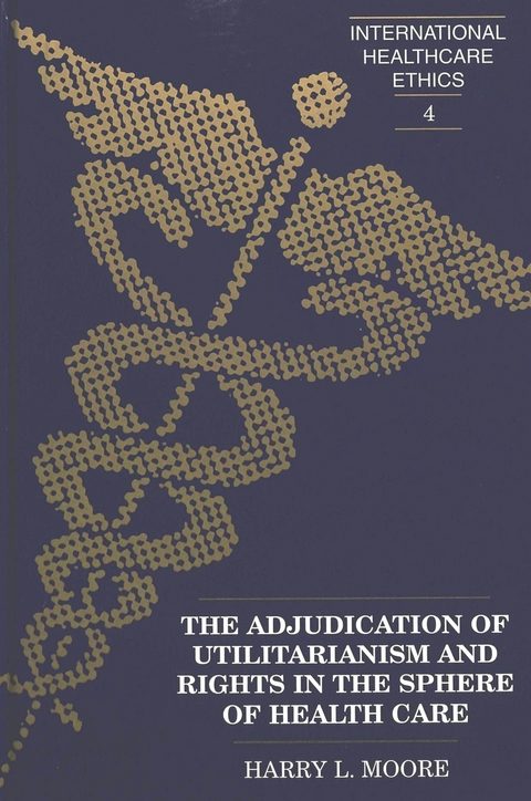 The Adjudication of Utilitarianism and Rights in the Sphere of Health Care - Harry L. Moore