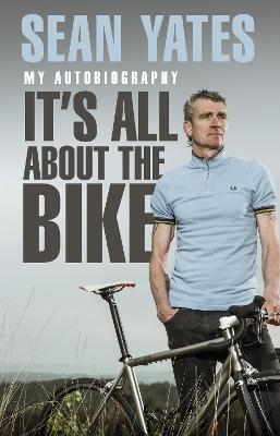 Sean Yates: It’s All About the Bike - Sean Yates