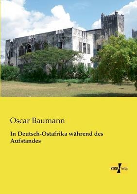 In Deutsch-Ostafrika wÃ¤hrend des Aufstandes - Oscar Baumann