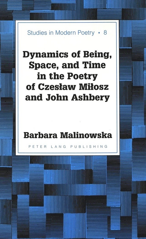 Dynamics of Being, Space, and Time in the Poetry of Czeslaw Milosz and John Ashbery - Barbara Malinowska