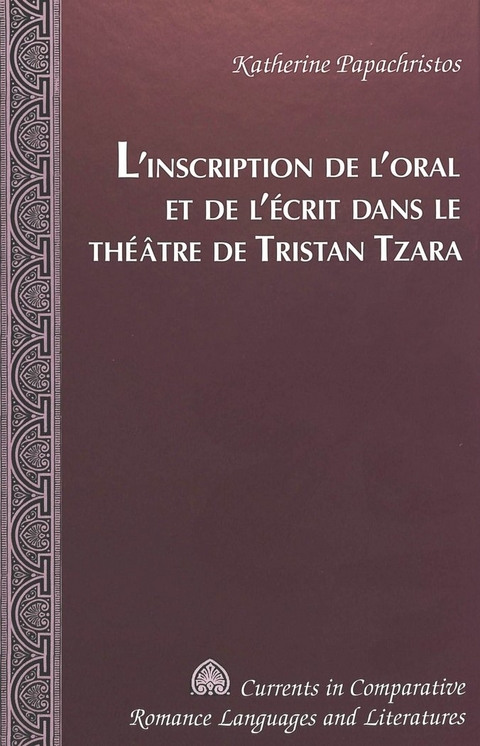 L'Inscription De l'Oral Et De l'Aecrit Dans Le Thaeatre De Tristan Tzara / Katherine Papachristos. - Katherine Papachristos