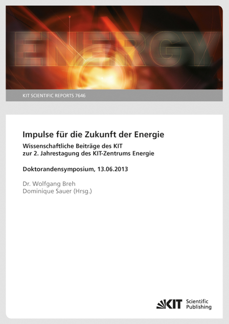 Impulse für die Zukunft der Energie : wissenschaftliche Beiträge des KIT zur 2. Jahrestagung des KIT-Zentrums Energie, Doktorandensymposium, 13.06.2013. (KIT Scientific Reports ; 7646) - 