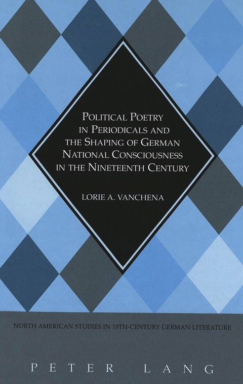 Political Poetry in Periodicals and the Shaping of German National Consciousness in the Nineteenth Century - Lorie A. Vanchena