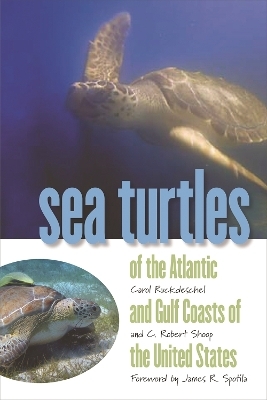 Sea Turtles of the Atlantic and Gulf Coasts of the United States - Carol Ruckdeschel, C.Robert Shoop