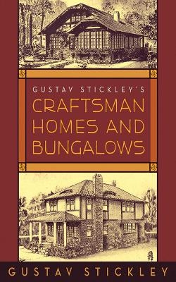 Gustav Stickley's Craftsman Homes and Bungalows - Gustav Stickley