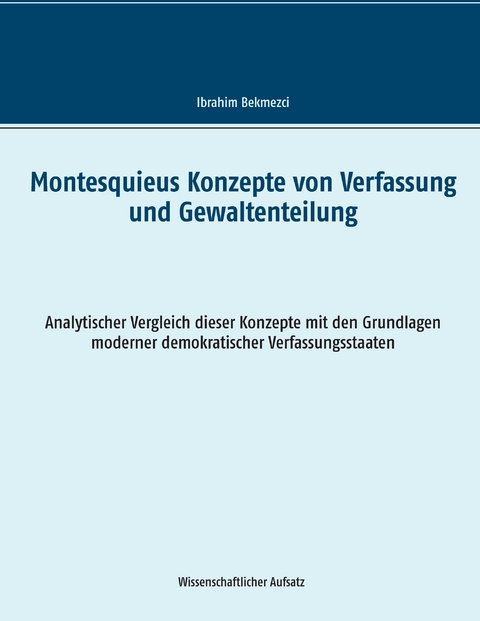 Montesquieus Konzepte von Verfassung und Gewaltenteilung - Ibrahim Bekmezci