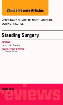 Standing Surgery, An Issue of Veterinary Clinics of North America: Equine Practice - Jeremiah Easley