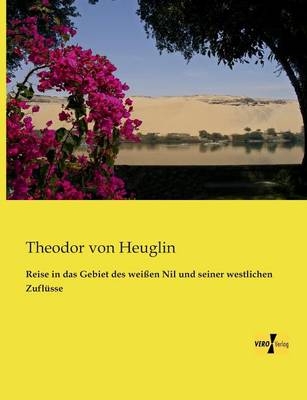 Reise in das Gebiet des weiÃen Nil und seiner westlichen ZuflÃ¼sse - Theodor von Heuglin