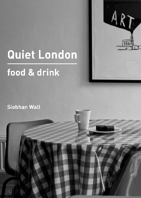 Quiet London: Food & Drink - Siobhan Wall