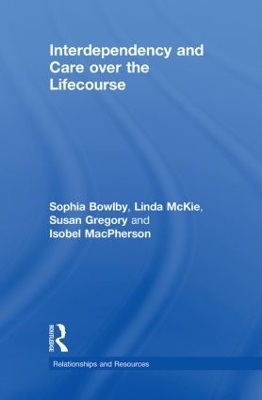 Interdependency and Care over the Lifecourse - Sophia Bowlby, Linda McKie, Susan Gregory, Isobel MacPherson
