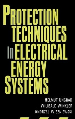 Protection Techniques in Electrical Energy Systems - Helmut Ungrad, Willibald Winkler, Andrzej Wiszniewski
