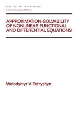 Approximation-solvability of Nonlinear Functional and Differential Equations - Wolodymyr V. Petryshyn