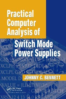 Practical Computer Analysis of Switch Mode Power Supplies - Johnny C. Bennett