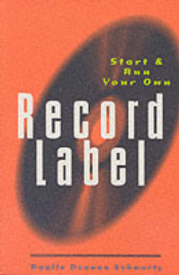 Start and Run Your Own Record Label - Daylle Deanna Schwarz