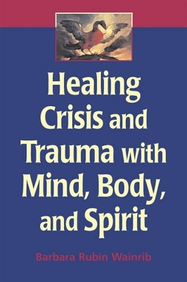 Healing Crisis and Trauma with Mind, Body and Spirit - Barbara Rubin Wainrib